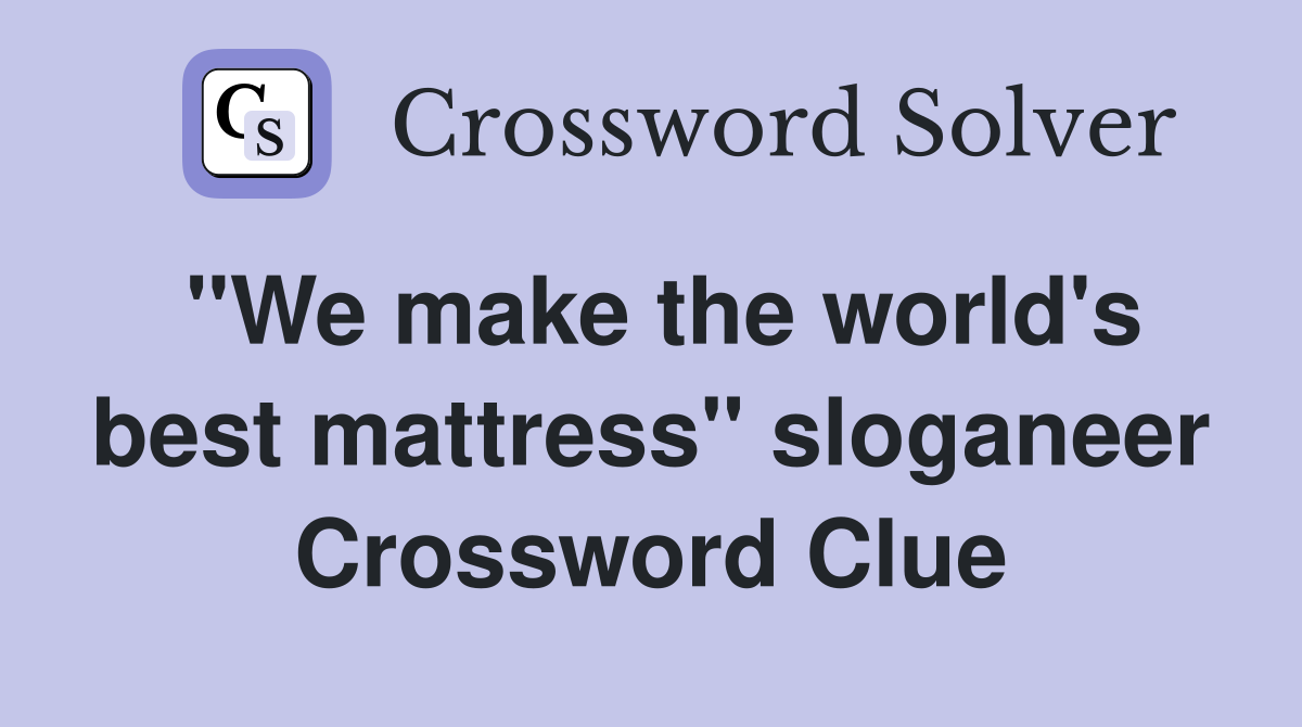 "We make the world's best mattress" sloganeer Crossword Clue Answers